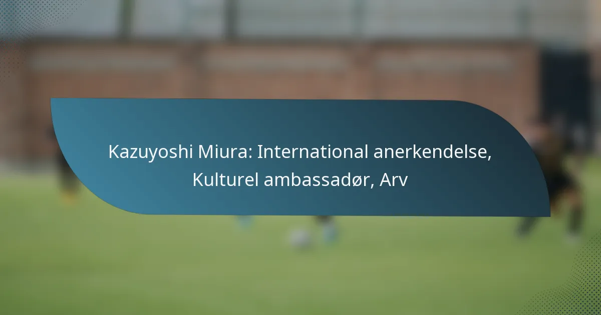 Kazuyoshi Miura: International anerkendelse, Kulturel ambassadør, Arv