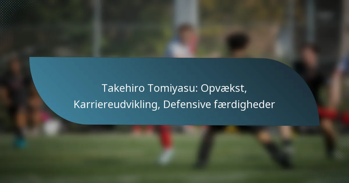 Takehiro Tomiyasu: Opvækst, Karriereudvikling, Defensive færdigheder