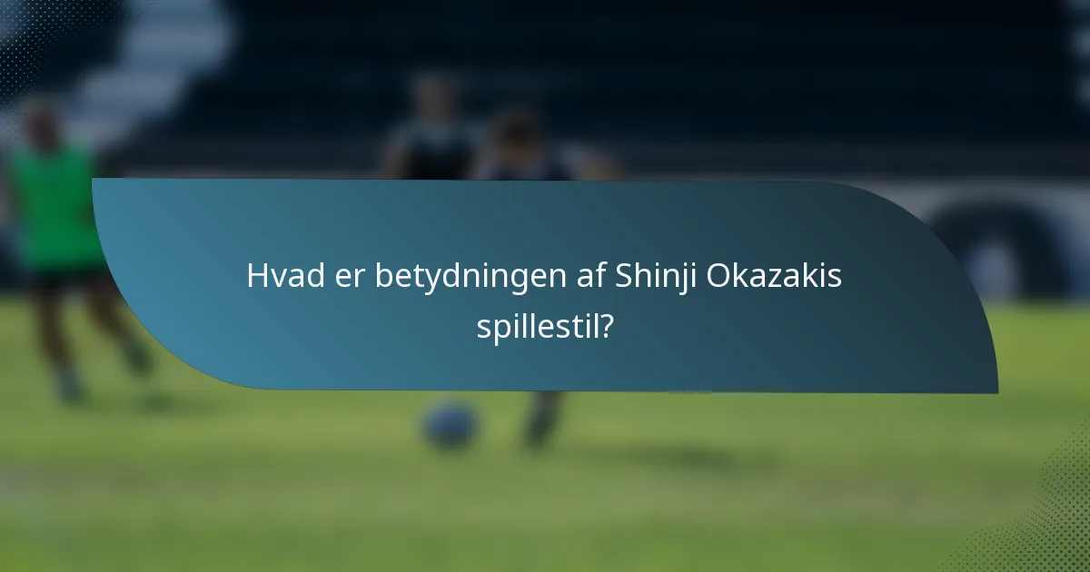 Hvad er betydningen af Shinji Okazakis spillestil?