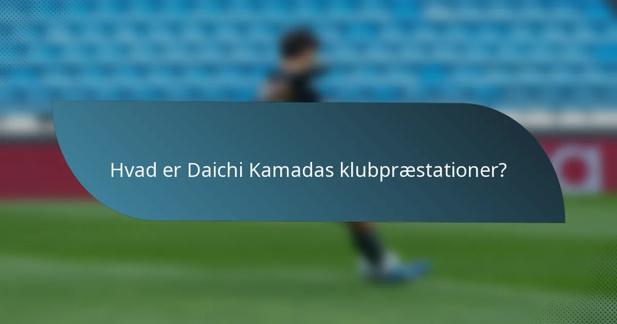 Hvad er Daichi Kamadas klubpræstationer?