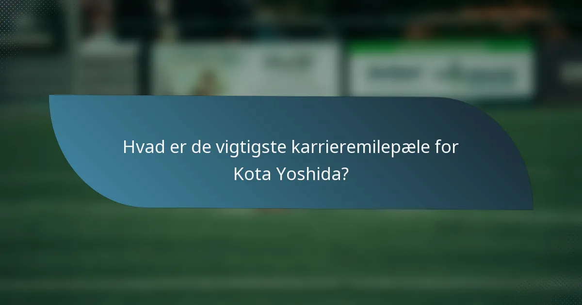Hvad er de vigtigste karrieremilepæle for Kota Yoshida?