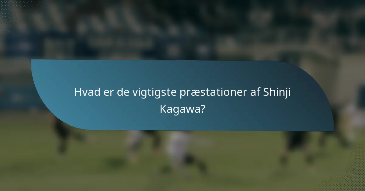 Hvad er de vigtigste præstationer af Shinji Kagawa?