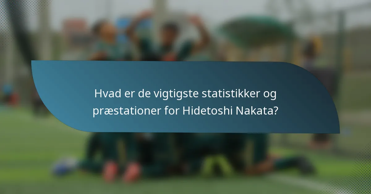 Hvad er de vigtigste statistikker og præstationer for Hidetoshi Nakata?