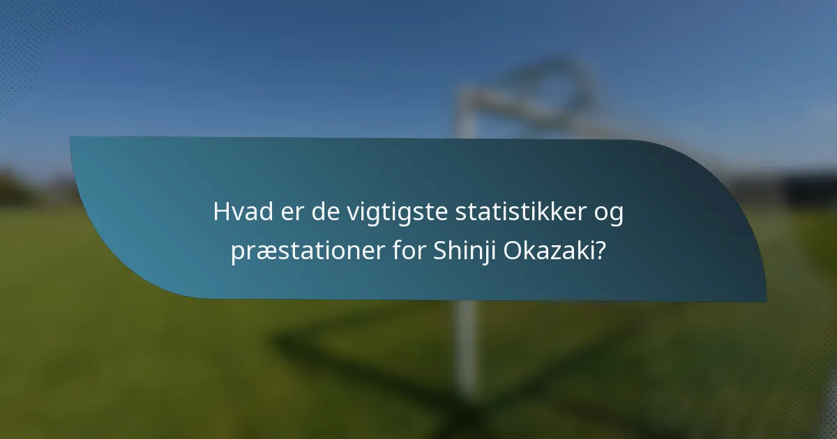 Hvad er de vigtigste statistikker og præstationer for Shinji Okazaki?