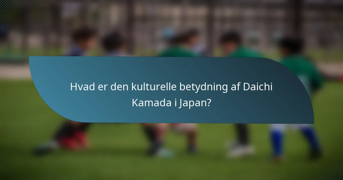 Hvad er den kulturelle betydning af Daichi Kamada i Japan?