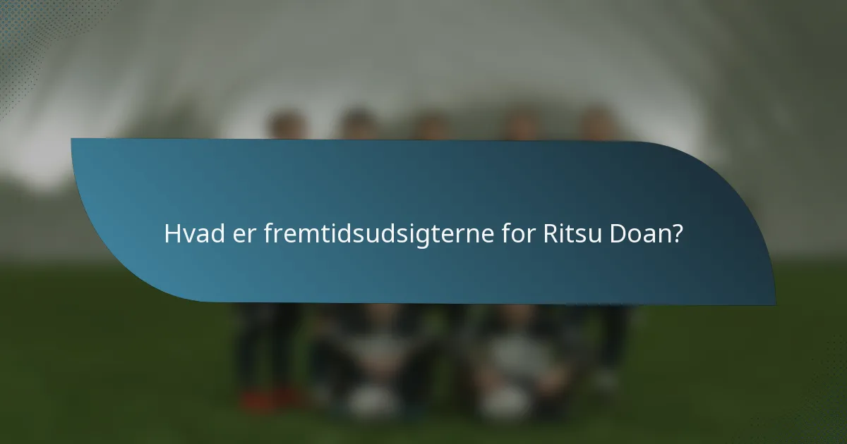 Hvad er fremtidsudsigterne for Ritsu Doan?
