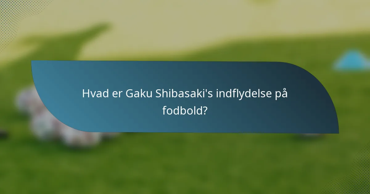 Hvad er Gaku Shibasaki's indflydelse på fodbold?