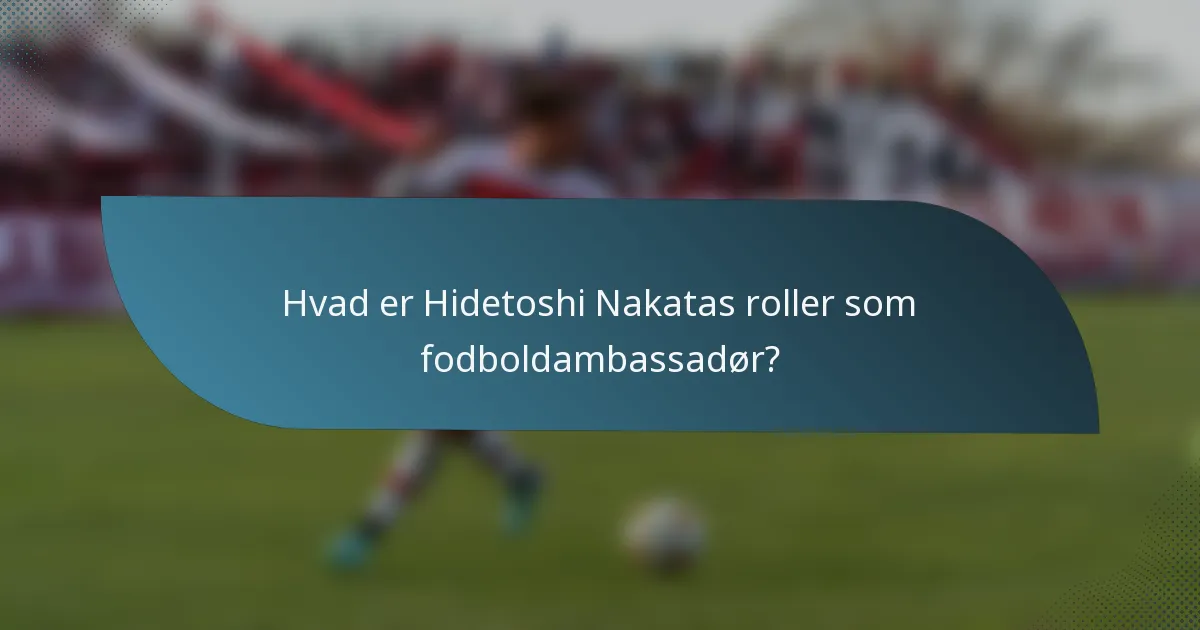 Hvad er Hidetoshi Nakatas roller som fodboldambassadør?