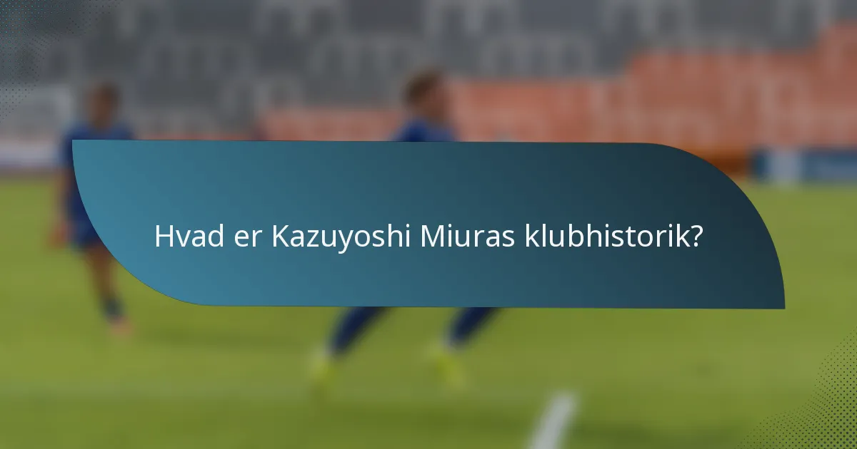 Hvad er Kazuyoshi Miuras klubhistorik?