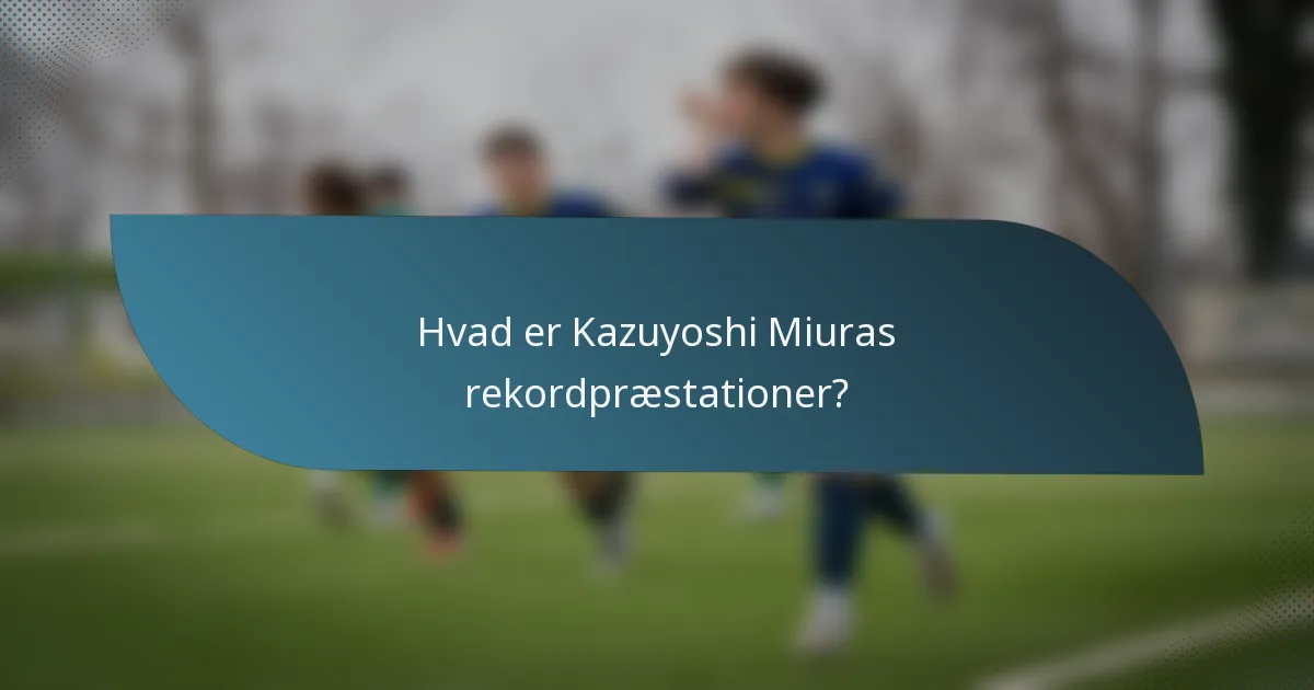 Hvad er Kazuyoshi Miuras rekordpræstationer?