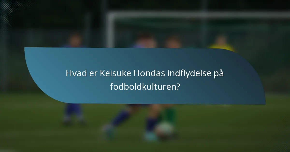 Hvad er Keisuke Hondas indflydelse på fodboldkulturen?