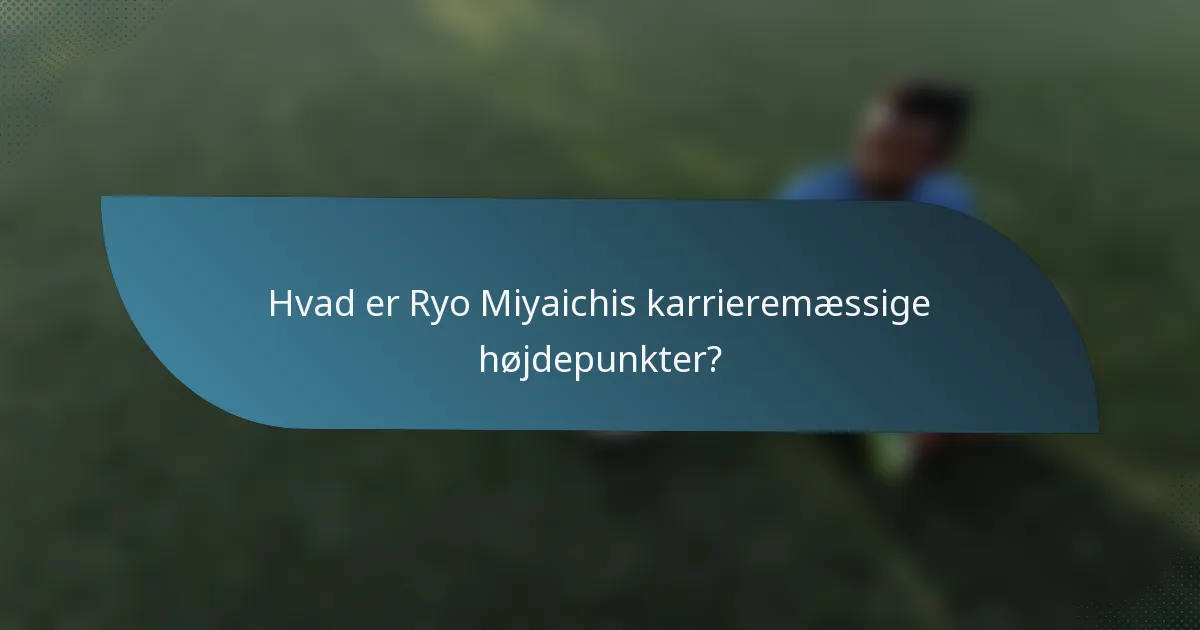 Hvad er Ryo Miyaichis karrieremæssige højdepunkter?