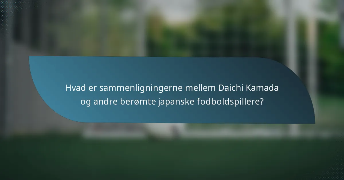 Hvad er sammenligningerne mellem Daichi Kamada og andre berømte japanske fodboldspillere?