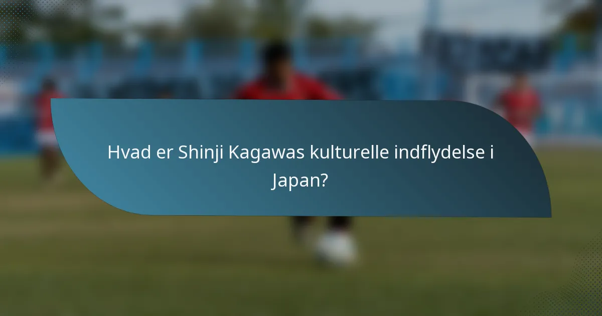 Hvad er Shinji Kagawas kulturelle indflydelse i Japan?