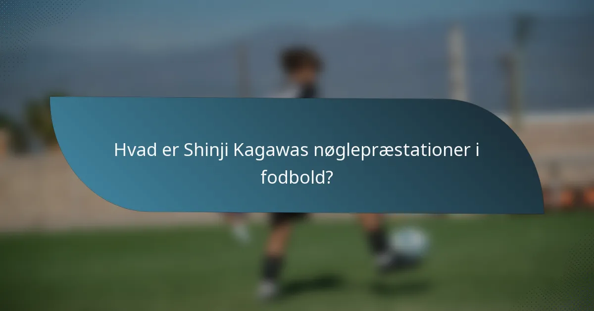 Hvad er Shinji Kagawas nøglepræstationer i fodbold?