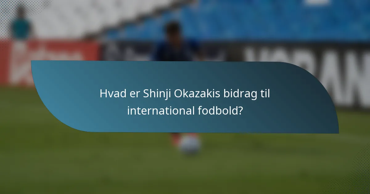 Hvad er Shinji Okazakis bidrag til international fodbold?