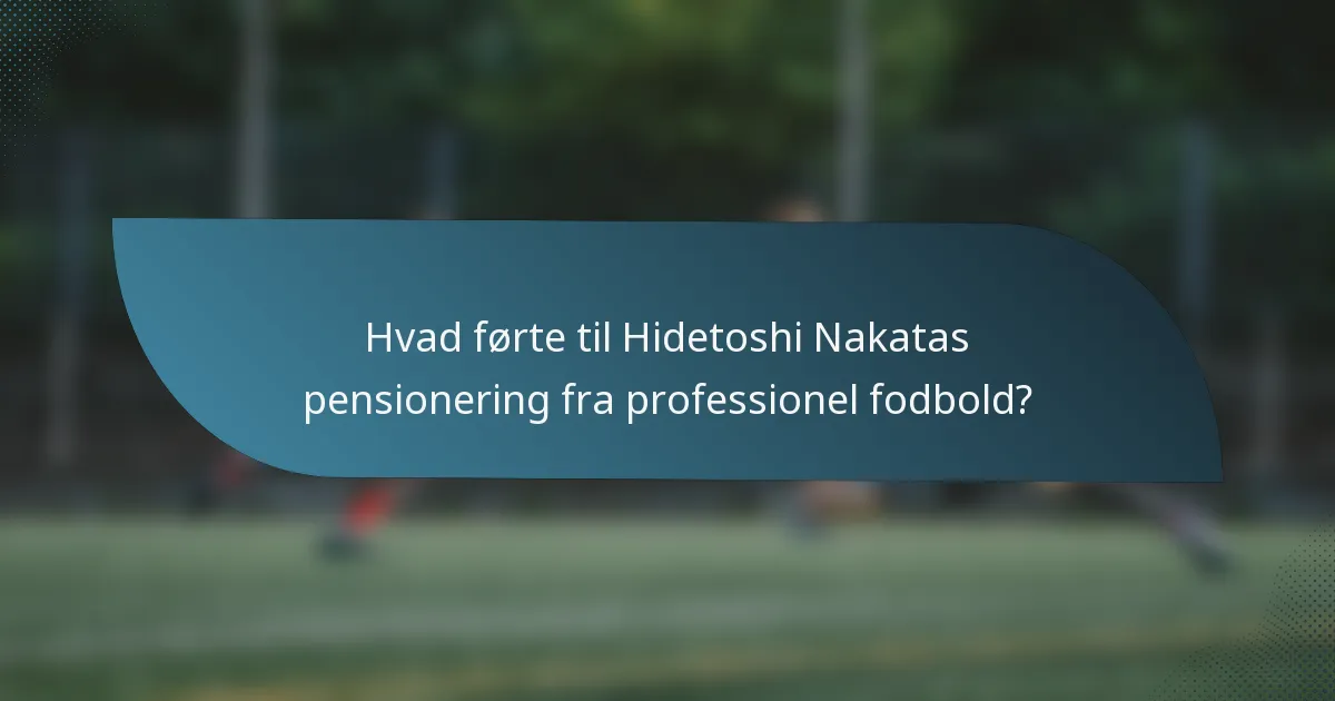 Hvad førte til Hidetoshi Nakatas pensionering fra professionel fodbold?