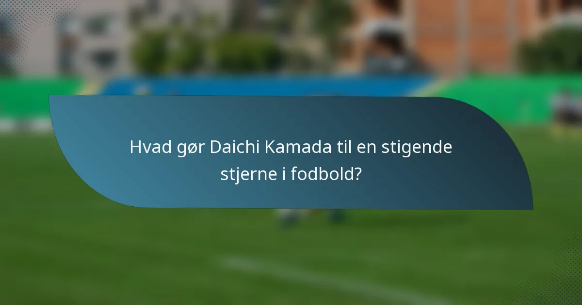 Hvad gør Daichi Kamada til en stigende stjerne i fodbold?