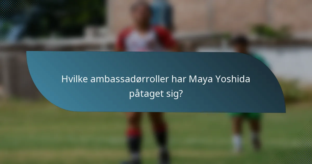 Hvilke ambassadørroller har Maya Yoshida påtaget sig?