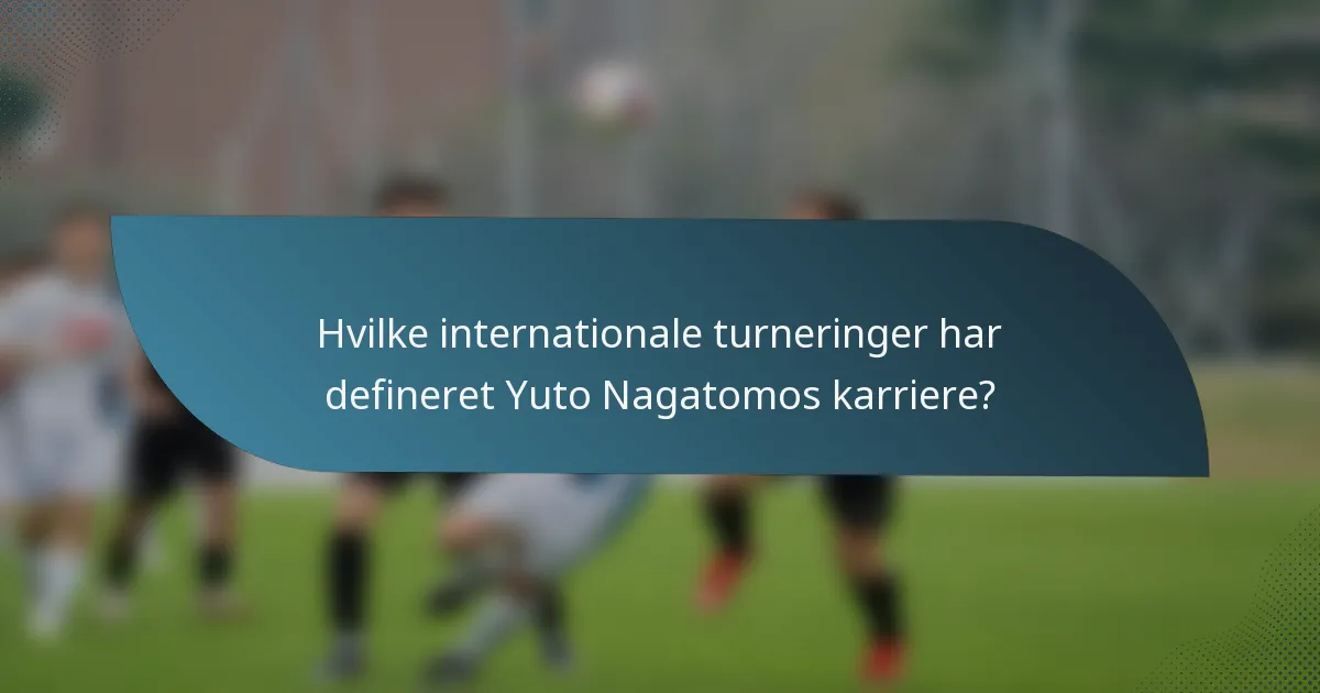 Hvilke internationale turneringer har defineret Yuto Nagatomos karriere?