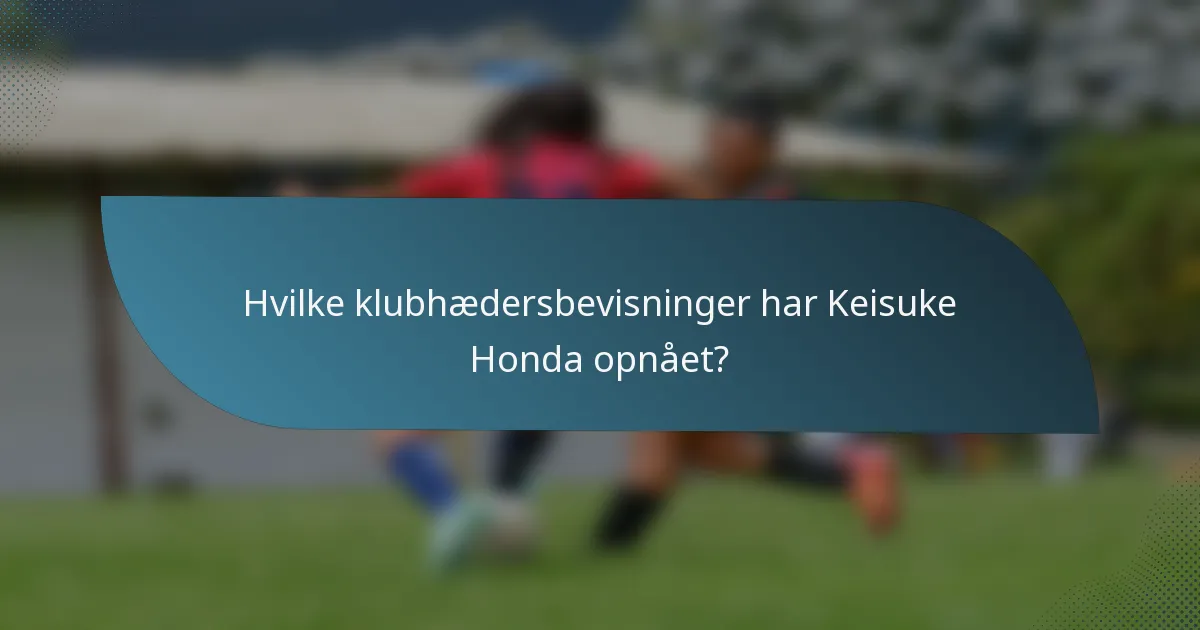 Hvilke klubhædersbevisninger har Keisuke Honda opnået?