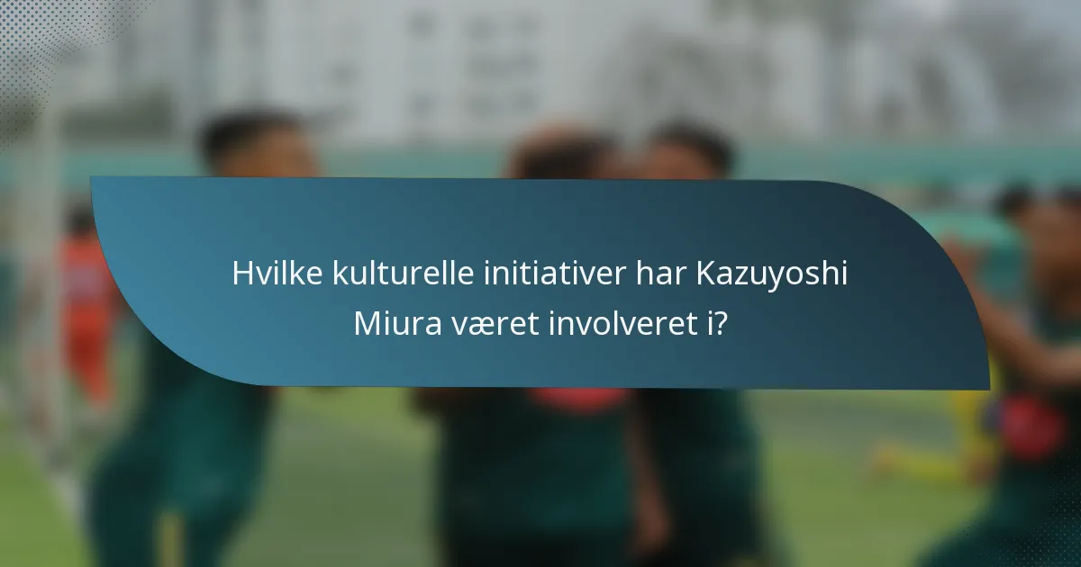 Hvilke kulturelle initiativer har Kazuyoshi Miura været involveret i?