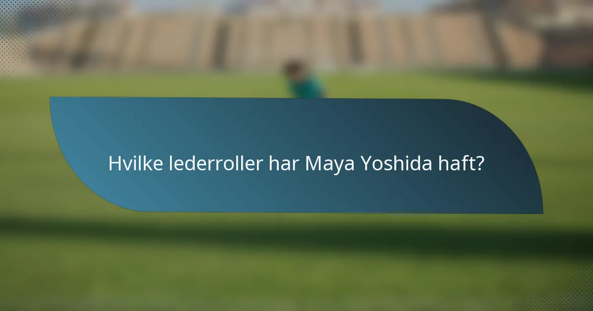 Hvilke lederroller har Maya Yoshida haft?