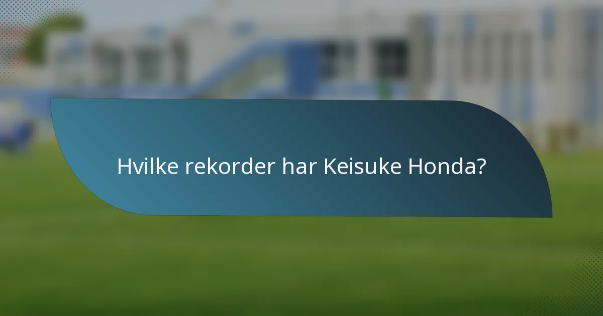 Hvilke rekorder har Keisuke Honda?