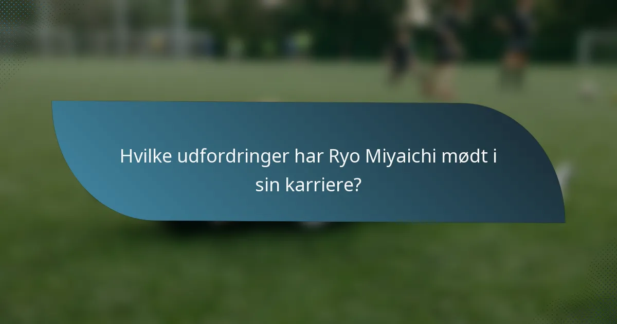 Hvilke udfordringer har Ryo Miyaichi mødt i sin karriere?
