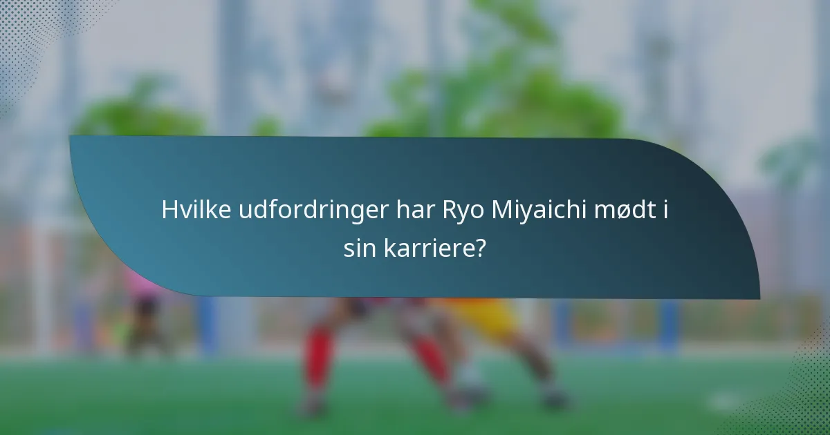 Hvilke udfordringer har Ryo Miyaichi mødt i sin karriere?