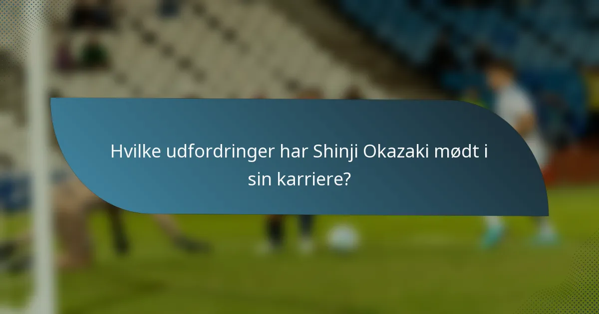 Hvilke udfordringer har Shinji Okazaki mødt i sin karriere?