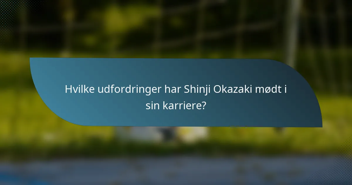 Hvilke udfordringer har Shinji Okazaki mødt i sin karriere?