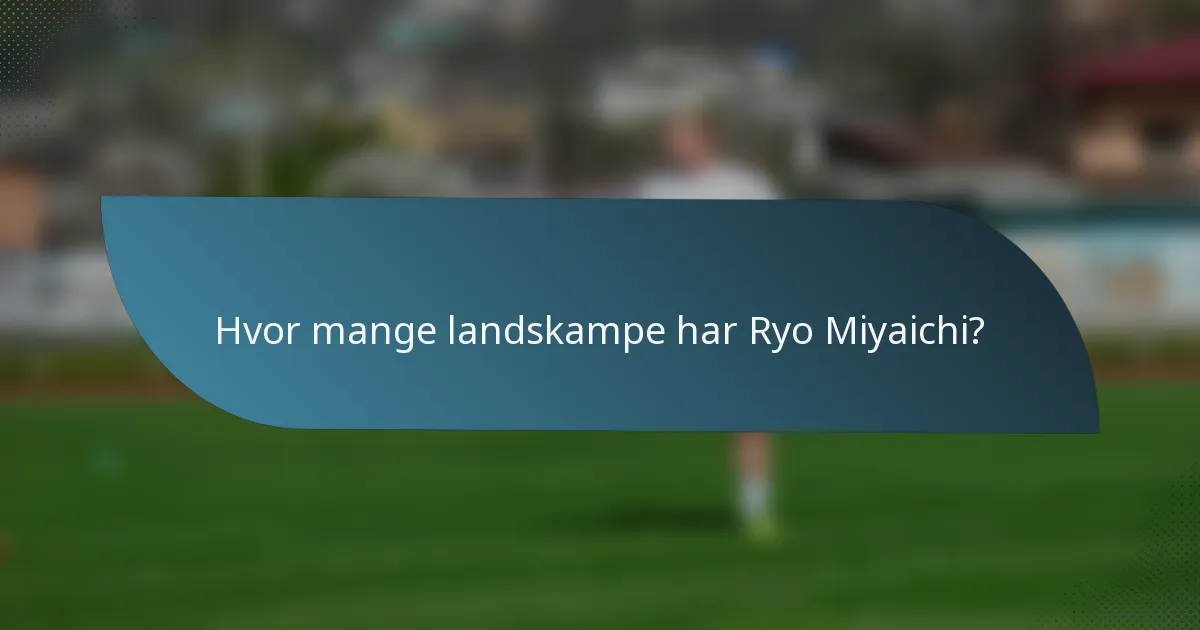 Hvor mange landskampe har Ryo Miyaichi?