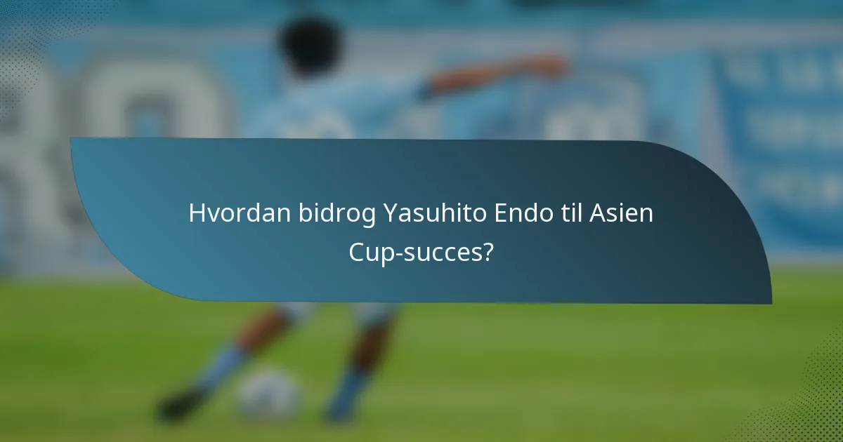 Hvordan bidrog Yasuhito Endo til Asien Cup-succes?