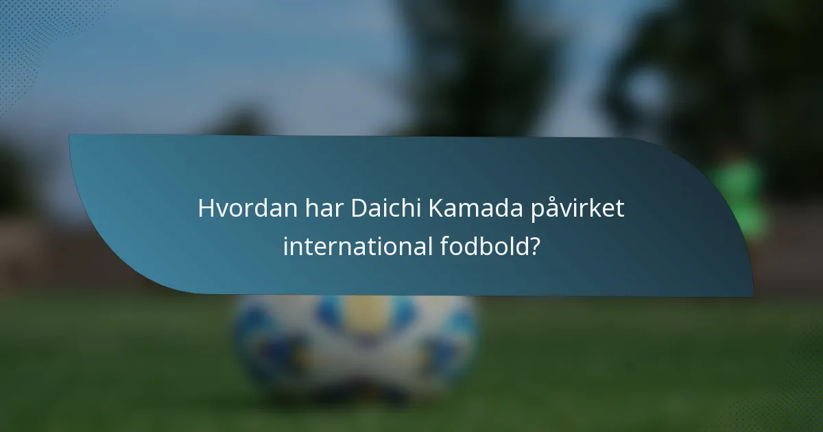 Hvordan har Daichi Kamada påvirket international fodbold?