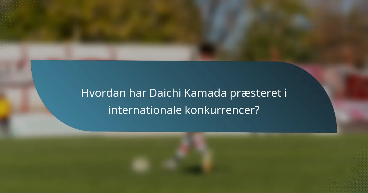 Hvordan har Daichi Kamada præsteret i internationale konkurrencer?