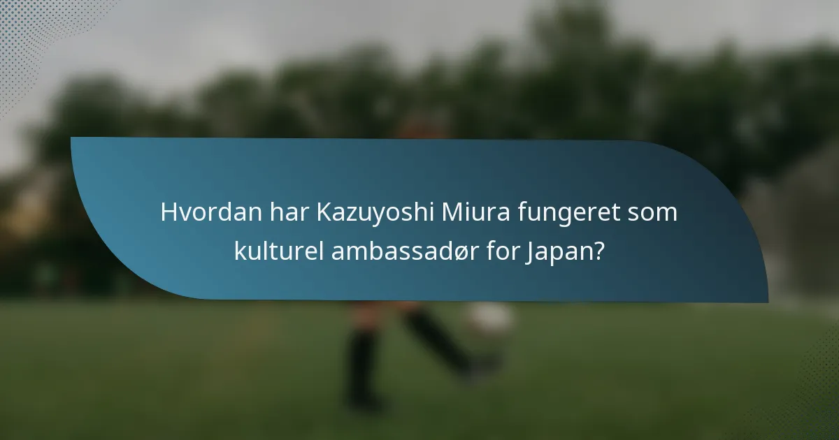 Hvordan har Kazuyoshi Miura fungeret som kulturel ambassadør for Japan?