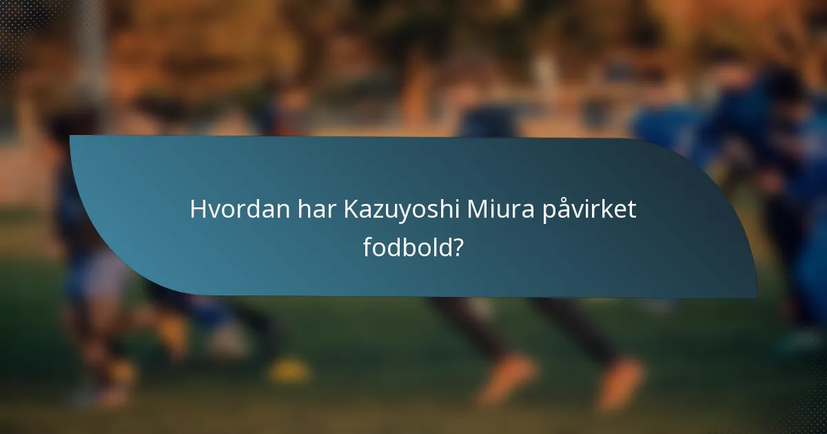 Hvordan har Kazuyoshi Miura påvirket fodbold?