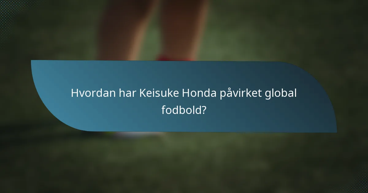 Hvordan har Keisuke Honda påvirket global fodbold?