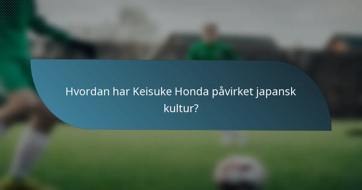 Hvordan har Keisuke Honda påvirket japansk kultur?