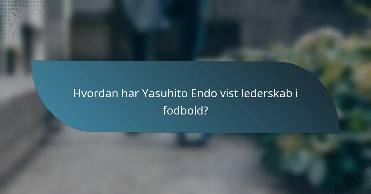 Hvordan har Yasuhito Endo vist lederskab i fodbold?