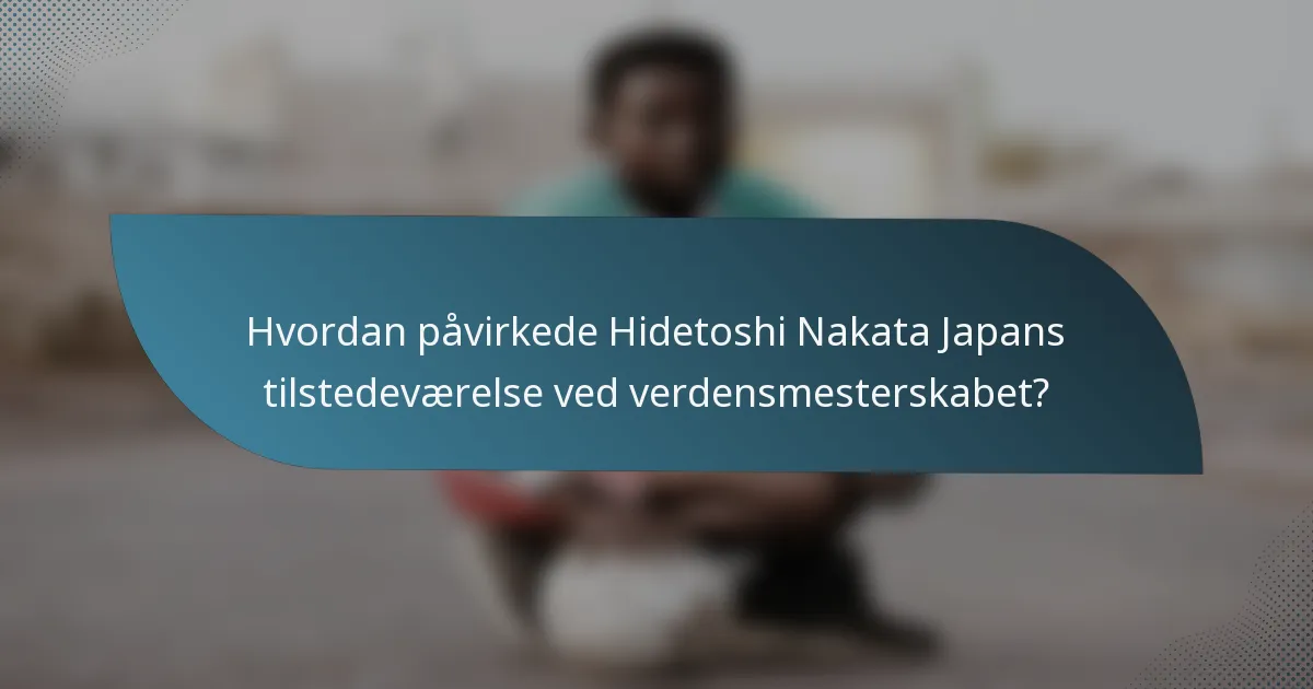Hvordan påvirkede Hidetoshi Nakata Japans tilstedeværelse ved verdensmesterskabet?