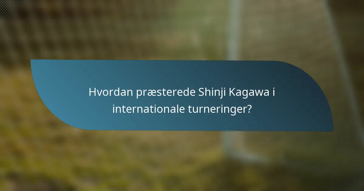 Hvordan præsterede Shinji Kagawa i internationale turneringer?
