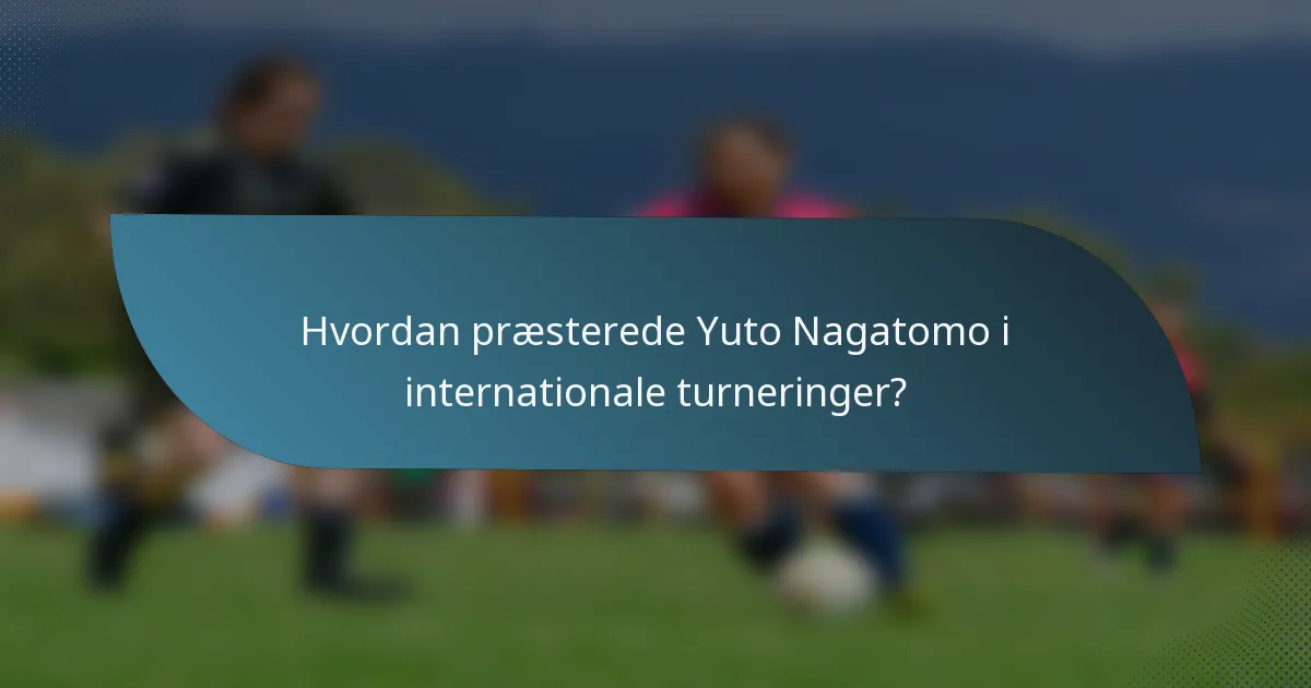 Hvordan præsterede Yuto Nagatomo i internationale turneringer?