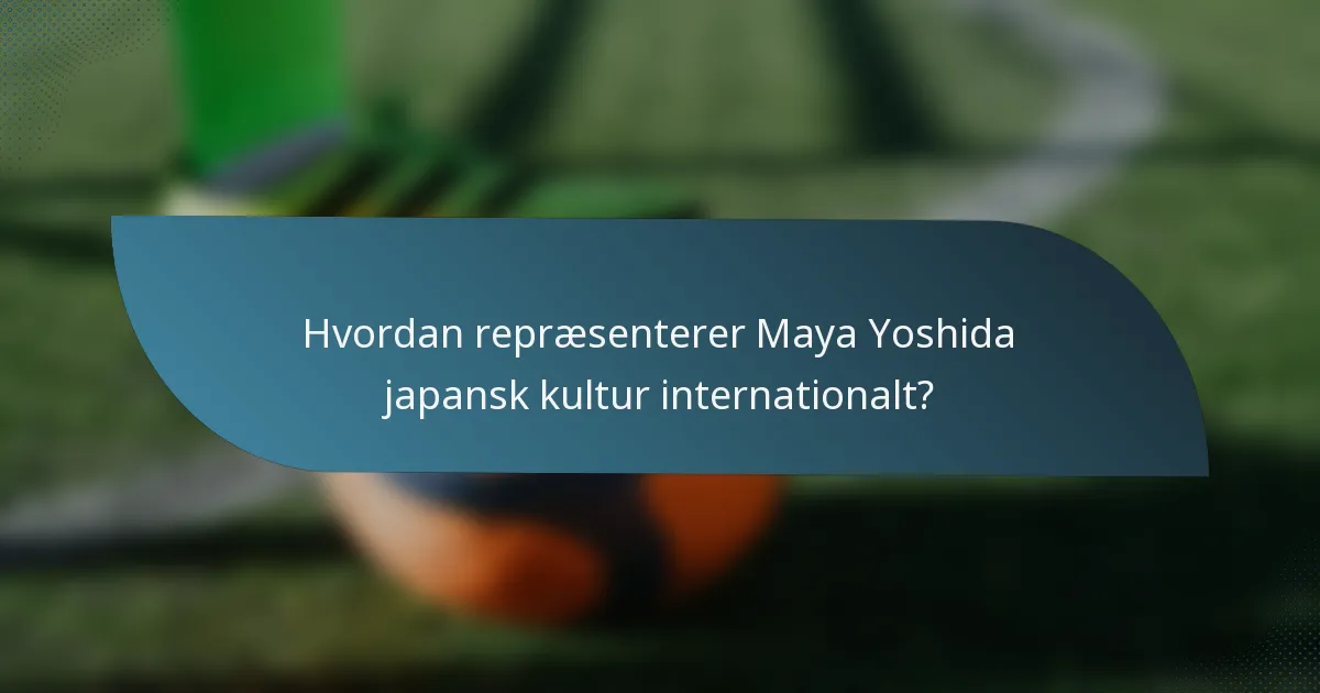 Hvordan repræsenterer Maya Yoshida japansk kultur internationalt?