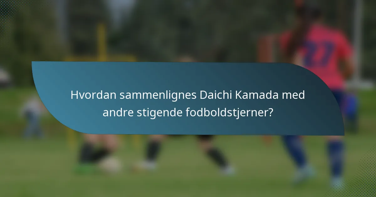 Hvordan sammenlignes Daichi Kamada med andre stigende fodboldstjerner?