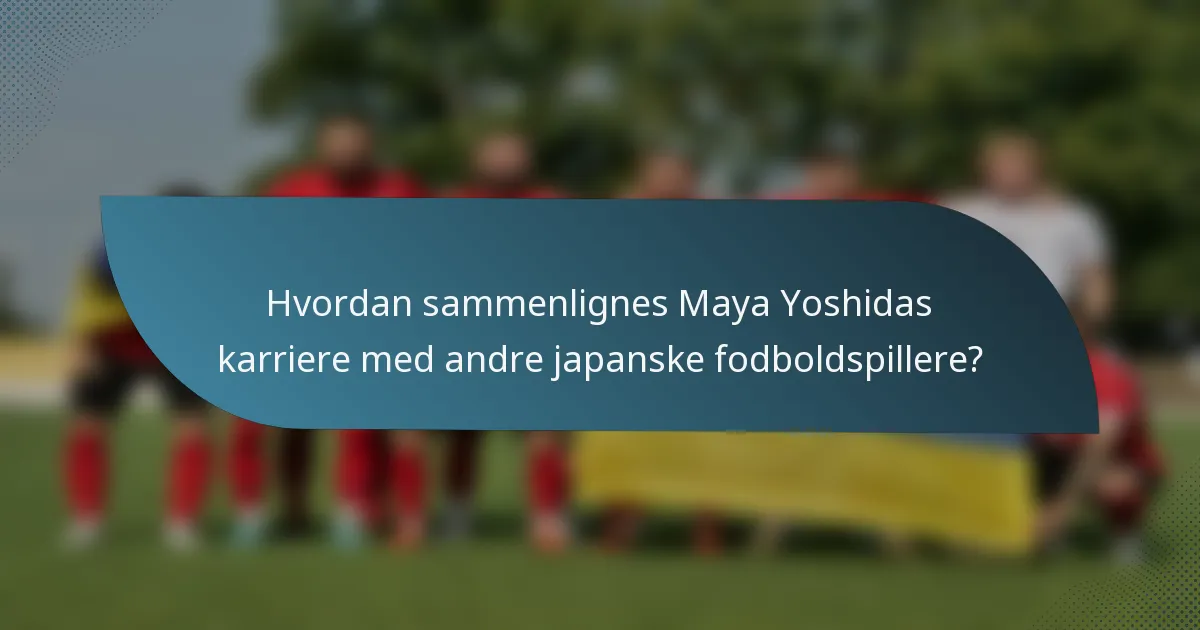 Hvordan sammenlignes Maya Yoshidas karriere med andre japanske fodboldspillere?