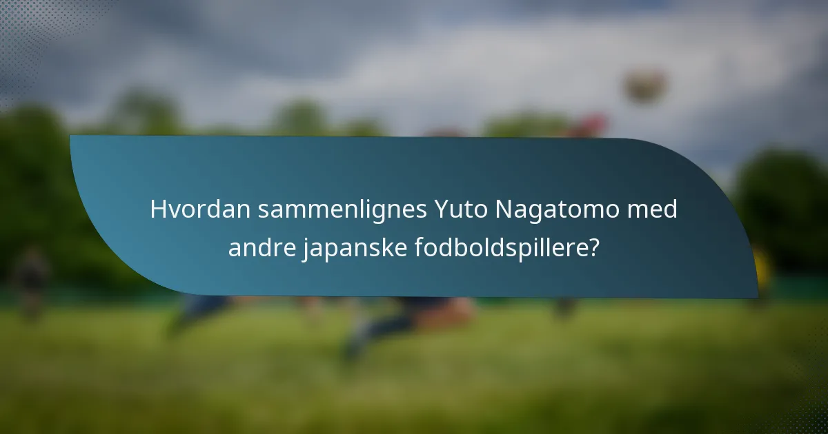 Hvordan sammenlignes Yuto Nagatomo med andre japanske fodboldspillere?