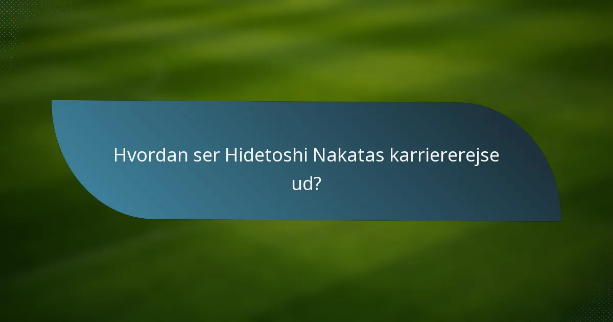 Hvordan ser Hidetoshi Nakatas karriererejse ud?