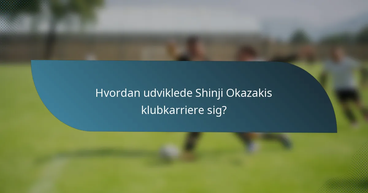 Hvordan udviklede Shinji Okazakis klubkarriere sig?